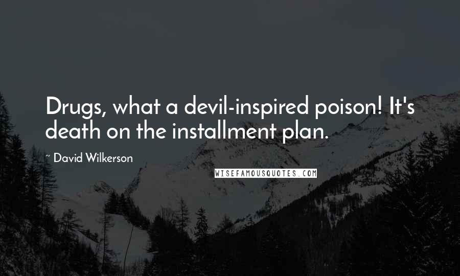 David Wilkerson quotes: Drugs, what a devil-inspired poison! It's death on the installment plan.