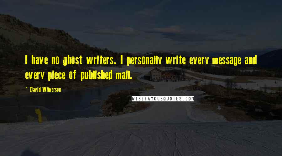 David Wilkerson quotes: I have no ghost writers. I personally write every message and every piece of published mail.