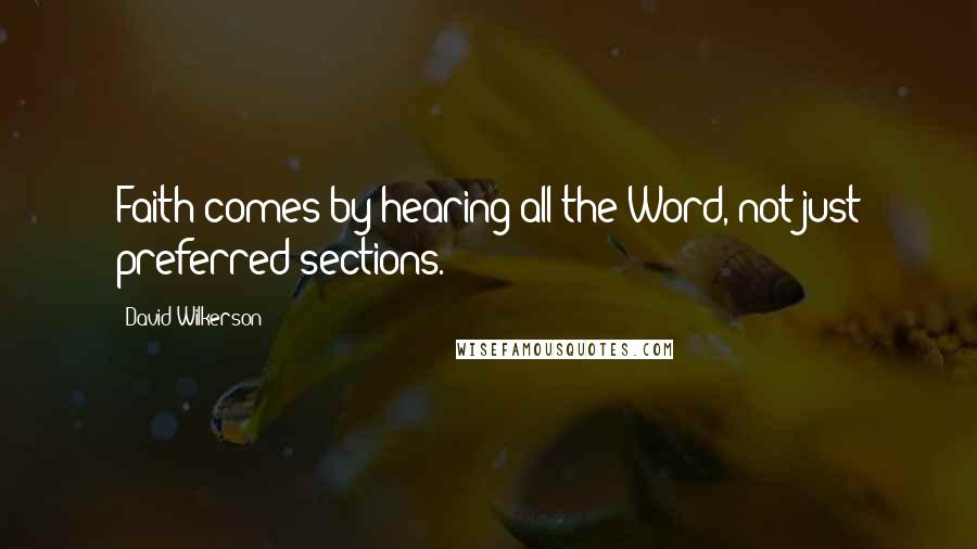 David Wilkerson quotes: Faith comes by hearing all the Word, not just preferred sections.