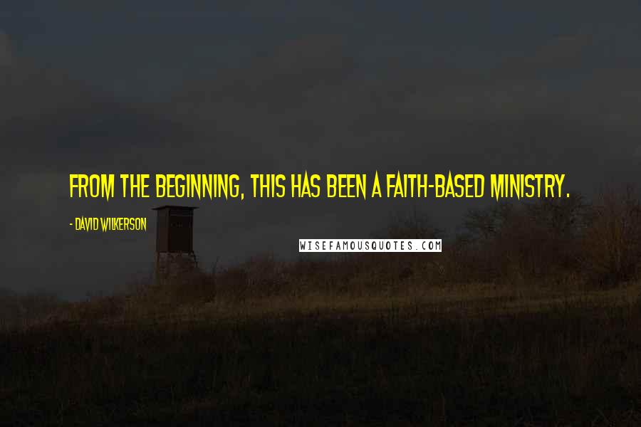 David Wilkerson quotes: From the beginning, this has been a faith-based ministry.