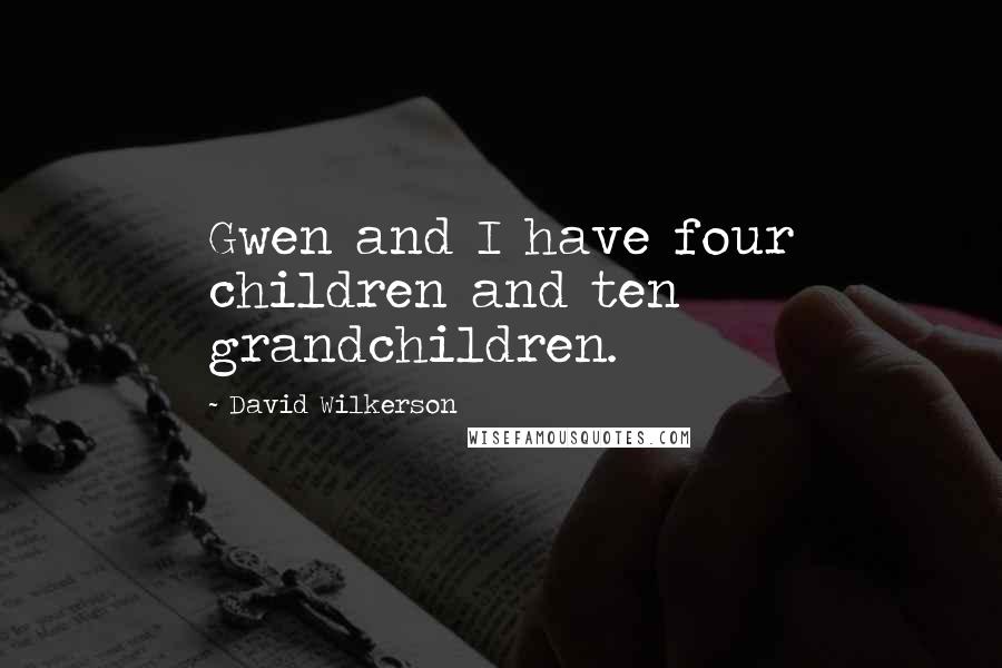 David Wilkerson quotes: Gwen and I have four children and ten grandchildren.