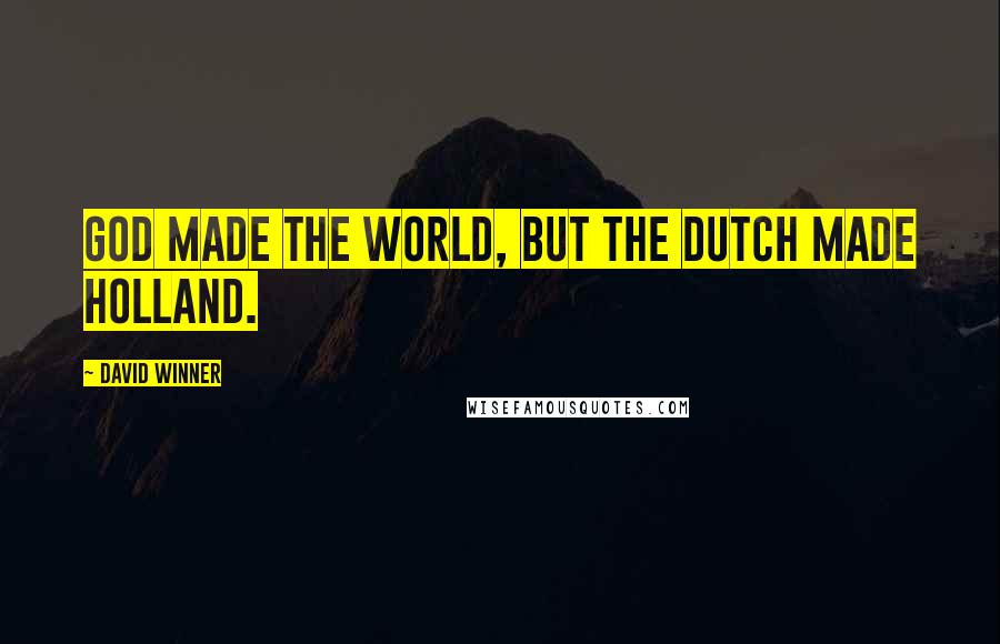 David Winner quotes: God made the world, but the Dutch made Holland.