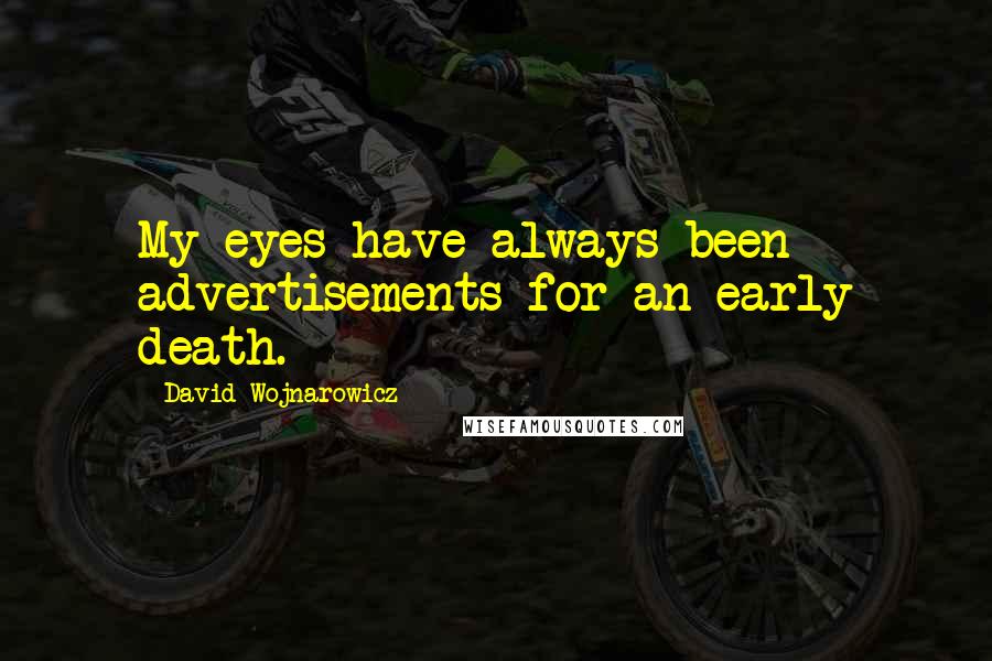 David Wojnarowicz quotes: My eyes have always been advertisements for an early death.
