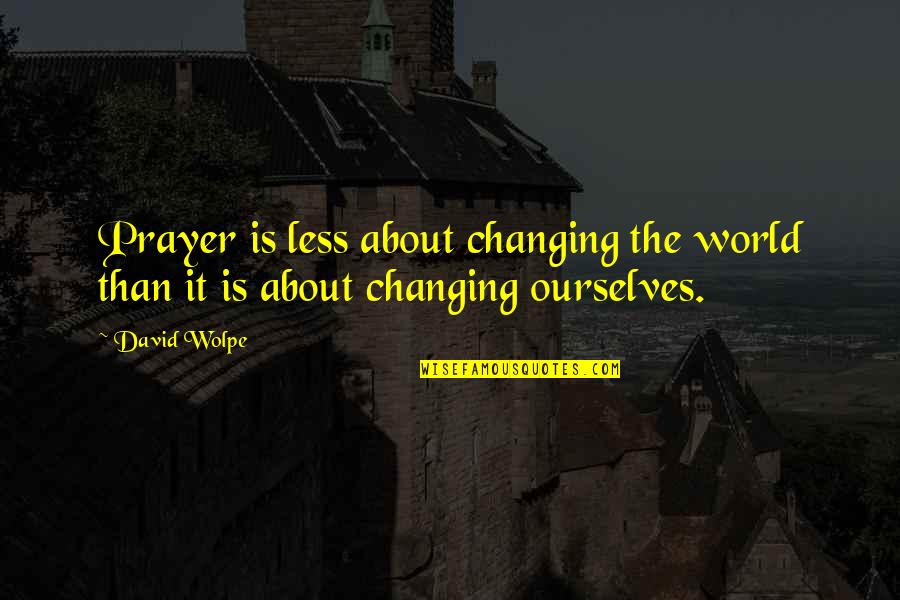 David Wolpe Quotes By David Wolpe: Prayer is less about changing the world than