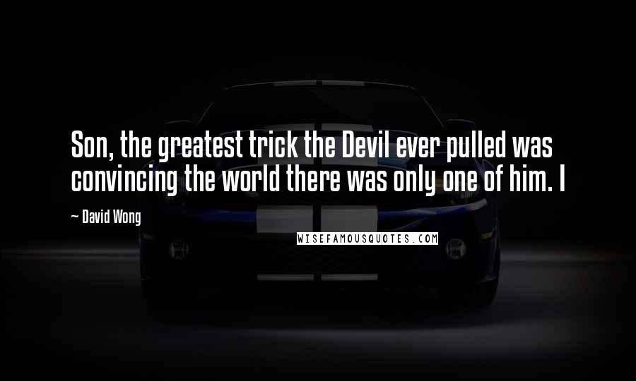 David Wong quotes: Son, the greatest trick the Devil ever pulled was convincing the world there was only one of him. I