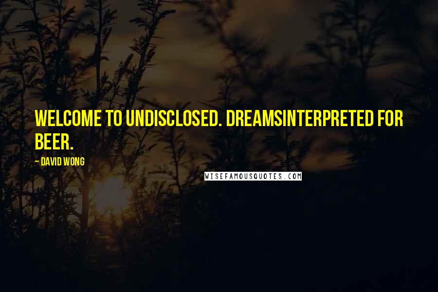 David Wong quotes: Welcome to Undisclosed. DreamsInterpreted for Beer.