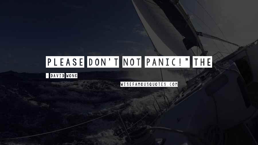 David Wong quotes: Please don't not panic!" The