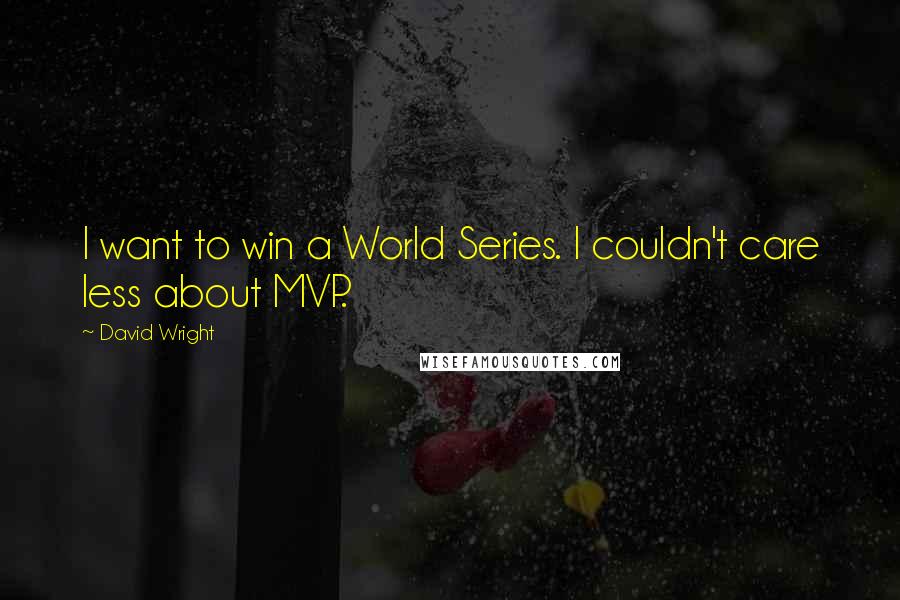 David Wright quotes: I want to win a World Series. I couldn't care less about MVP.