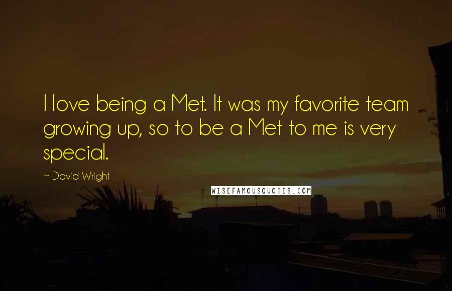 David Wright quotes: I love being a Met. It was my favorite team growing up, so to be a Met to me is very special.