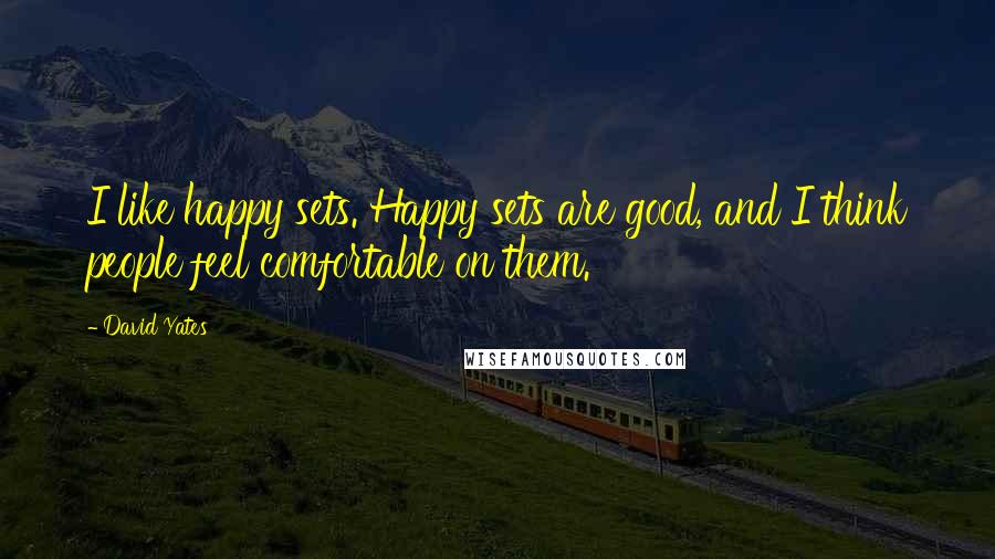 David Yates quotes: I like happy sets. Happy sets are good, and I think people feel comfortable on them.