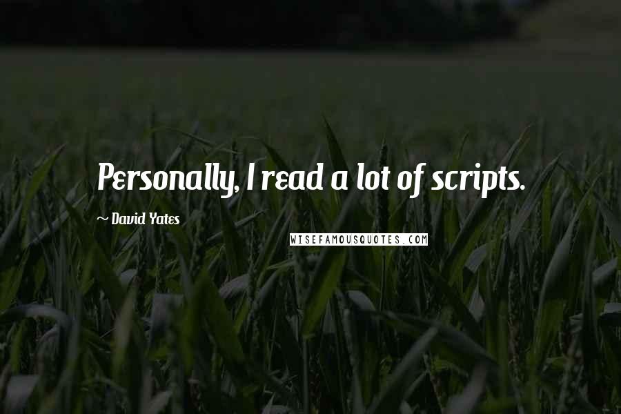 David Yates quotes: Personally, I read a lot of scripts.