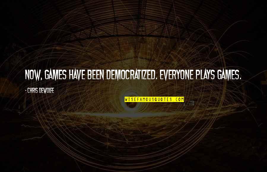 David Zahl Quotes By Chris DeWolfe: Now, games have been democratized. Everyone plays games.