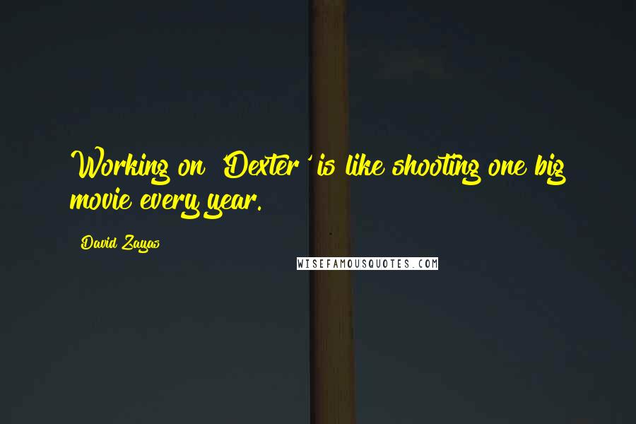 David Zayas quotes: Working on 'Dexter' is like shooting one big movie every year.