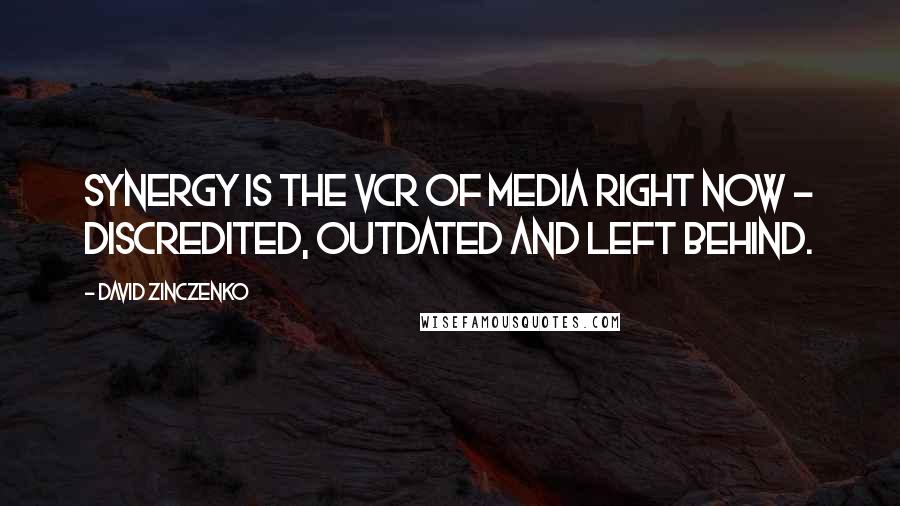 David Zinczenko quotes: Synergy is the VCR of media right now - discredited, outdated and left behind.