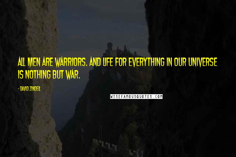 David Zindell quotes: All men are warriors. And life for everything in our universe is nothing but war.