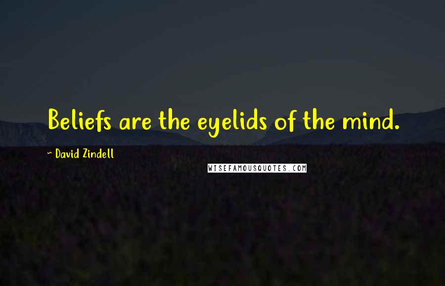 David Zindell quotes: Beliefs are the eyelids of the mind.