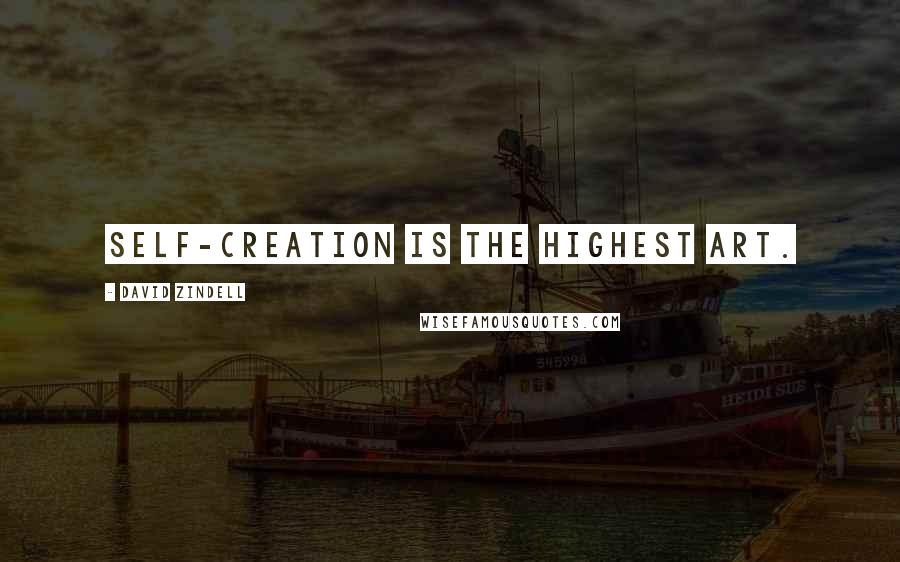 David Zindell quotes: Self-creation is the highest art.