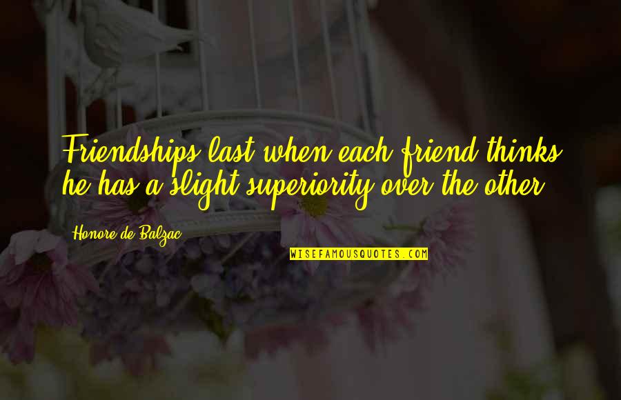 David Zinger Quotes By Honore De Balzac: Friendships last when each friend thinks he has