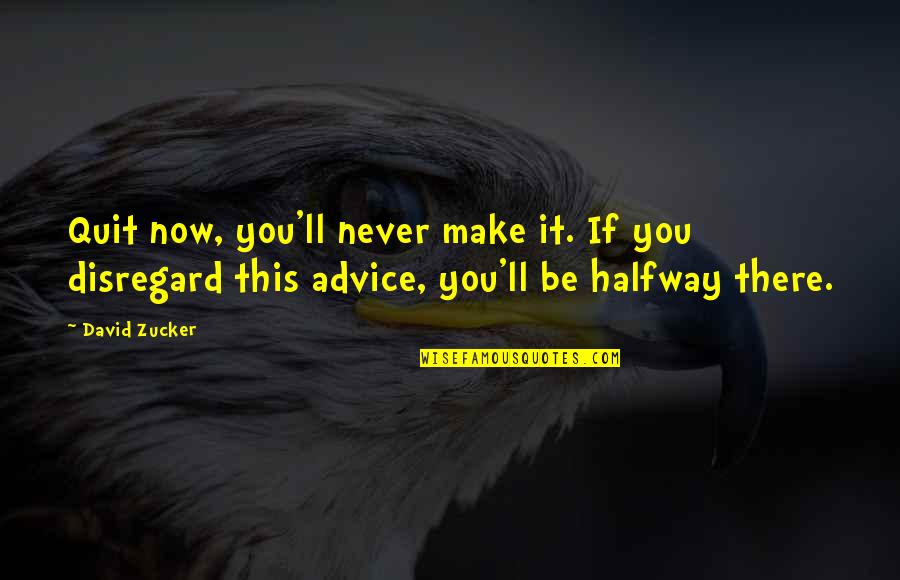 David Zucker Quotes By David Zucker: Quit now, you'll never make it. If you