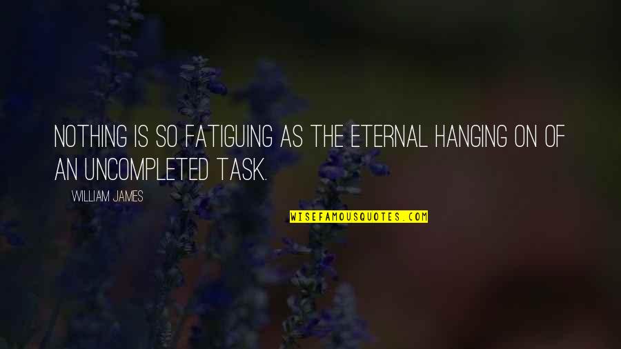 David Zucker Quotes By William James: Nothing is so fatiguing as the eternal hanging