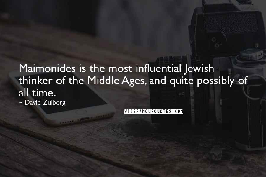 David Zulberg quotes: Maimonides is the most influential Jewish thinker of the Middle Ages, and quite possibly of all time.