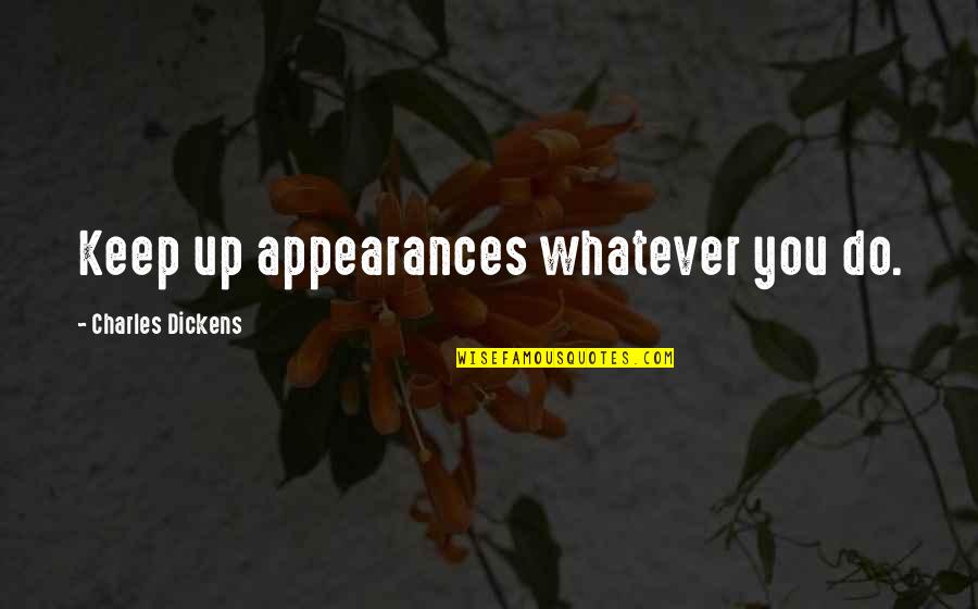 Davida Kelley Quotes By Charles Dickens: Keep up appearances whatever you do. Davida Kelley Quotes By Charles Dickens: Keep up appearances whatever you do.