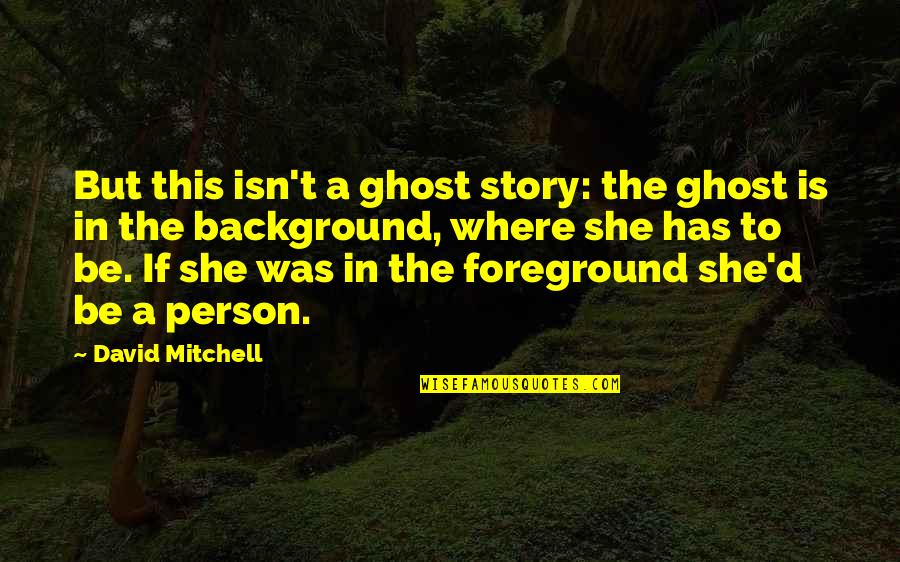 David'd Quotes By David Mitchell: But this isn't a ghost story: the ghost