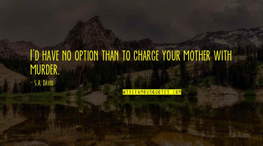 David'd Quotes By S.A. David: I'd have no option than to charge your