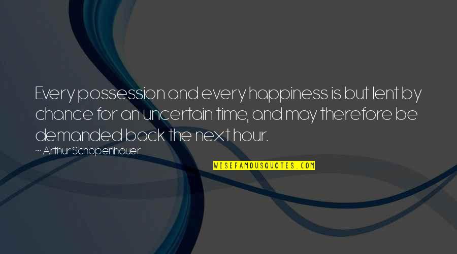 Davidds Quotes By Arthur Schopenhauer: Every possession and every happiness is but lent