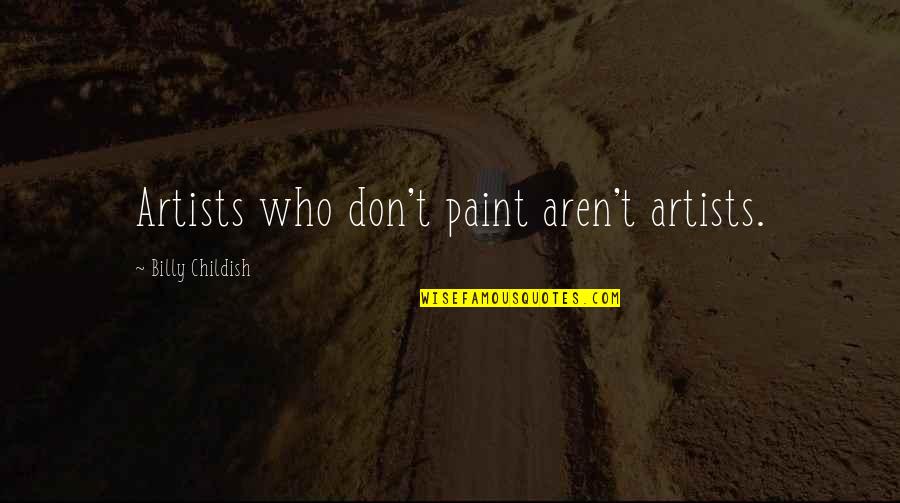 Davidians Seventh Day Quotes By Billy Childish: Artists who don't paint aren't artists.