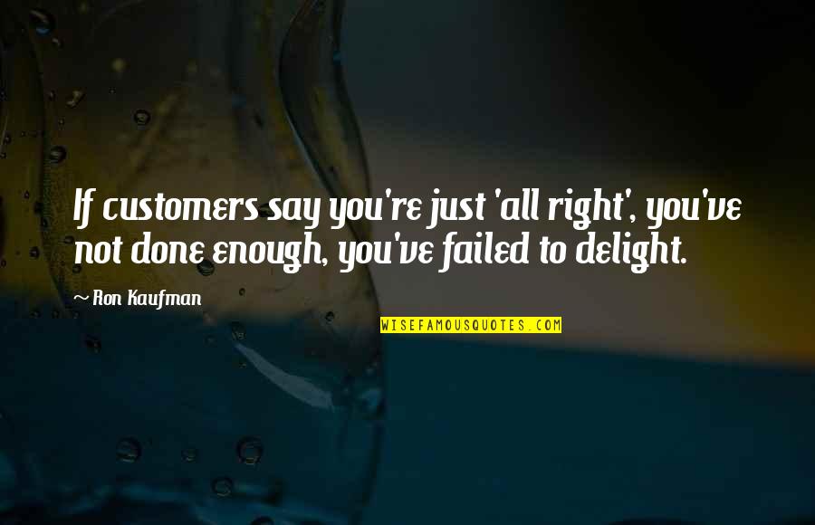 Davidic Dance Quotes By Ron Kaufman: If customers say you're just 'all right', you've