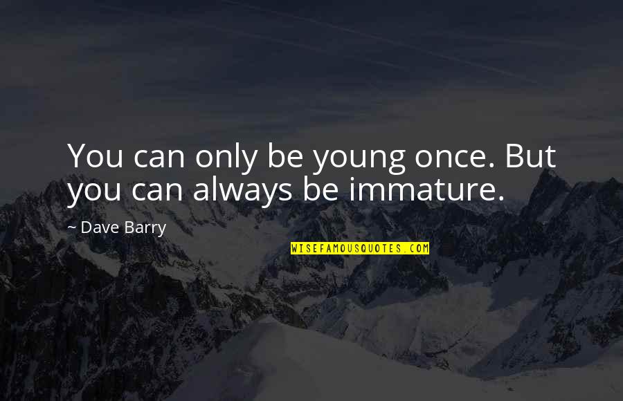 Davidic Dynasty Quotes By Dave Barry: You can only be young once. But you