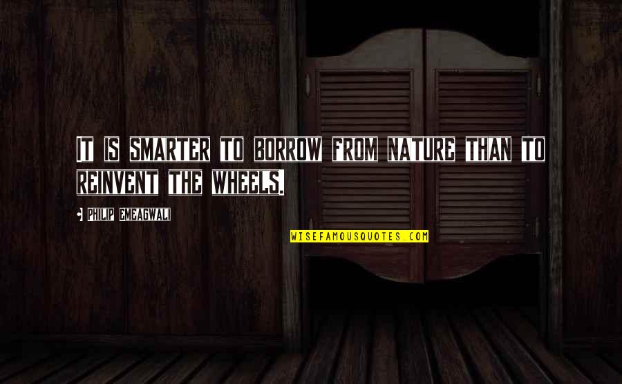 Davidic Dynasty Quotes By Philip Emeagwali: It is smarter to borrow from nature than