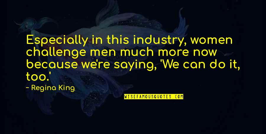 Davidic Dynasty Quotes By Regina King: Especially in this industry, women challenge men much