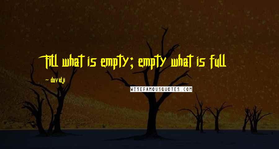 Davidji quotes: Fill what is empty; empty what is full