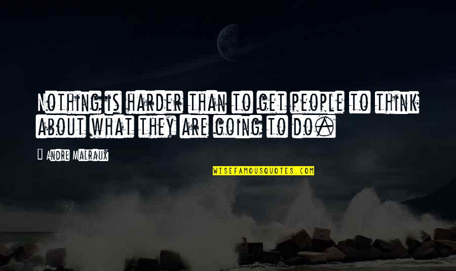 Davidman Quotes By Andre Malraux: Nothing is harder than to get people to