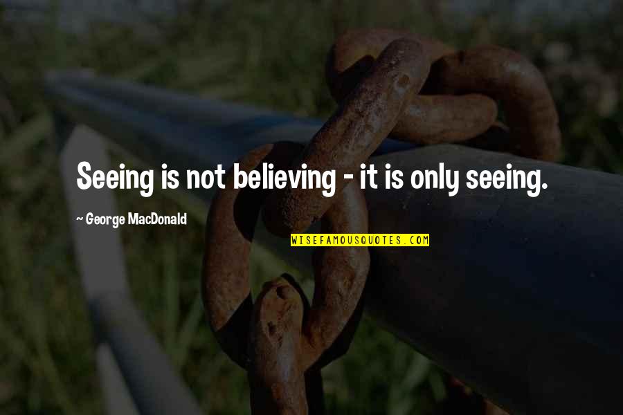Davidova Biathlon Quotes By George MacDonald: Seeing is not believing - it is only Davidova Biathlon Quotes By George MacDonald: Seeing is not believing - it is only