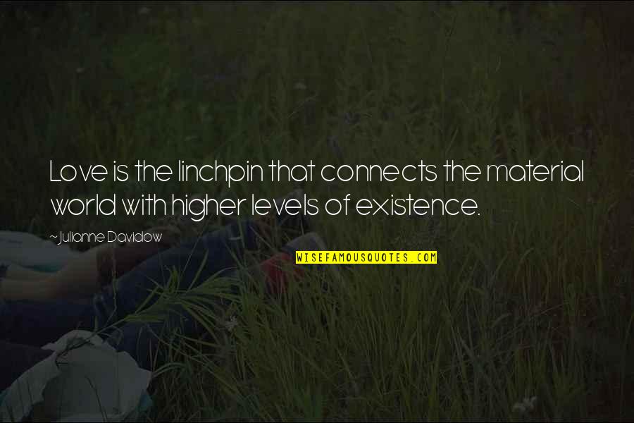 Davidow Davidow Quotes By Julianne Davidow: Love is the linchpin that connects the material Davidow Davidow Quotes By Julianne Davidow: Love is the linchpin that connects the material