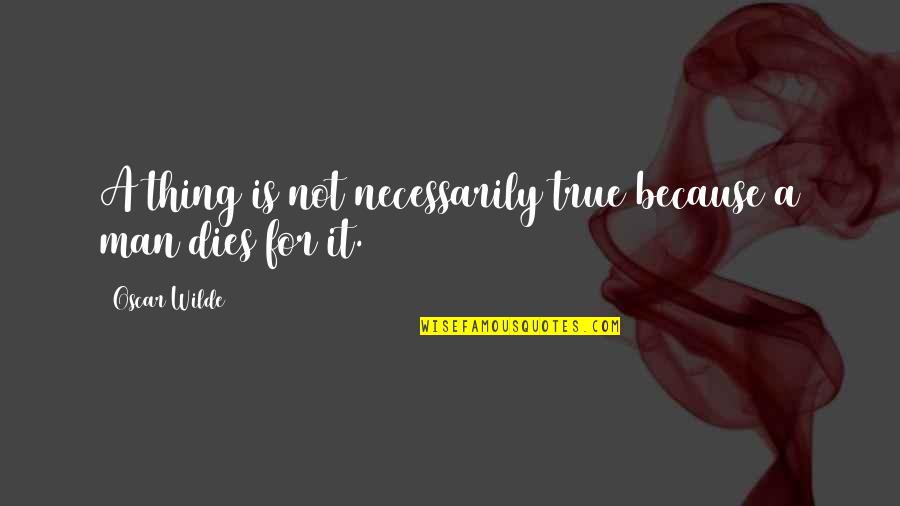 Davids Anointing Quotes By Oscar Wilde: A thing is not necessarily true because a