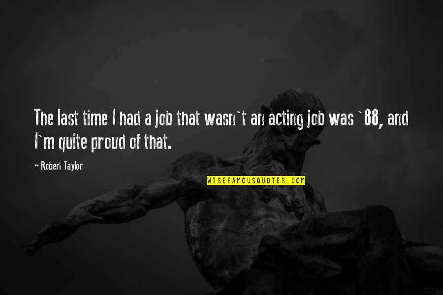 Davids Anointing Quotes By Robert Taylor: The last time I had a job that Davids Anointing Quotes By Robert Taylor: The last time I had a job that