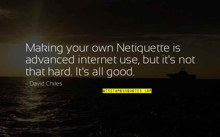 David's Quotes By David Chiles: Making your own Netiquette is advanced internet use,