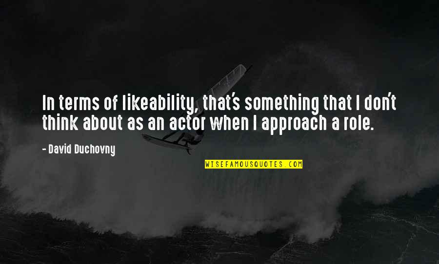 David's Quotes By David Duchovny: In terms of likeability, that's something that I