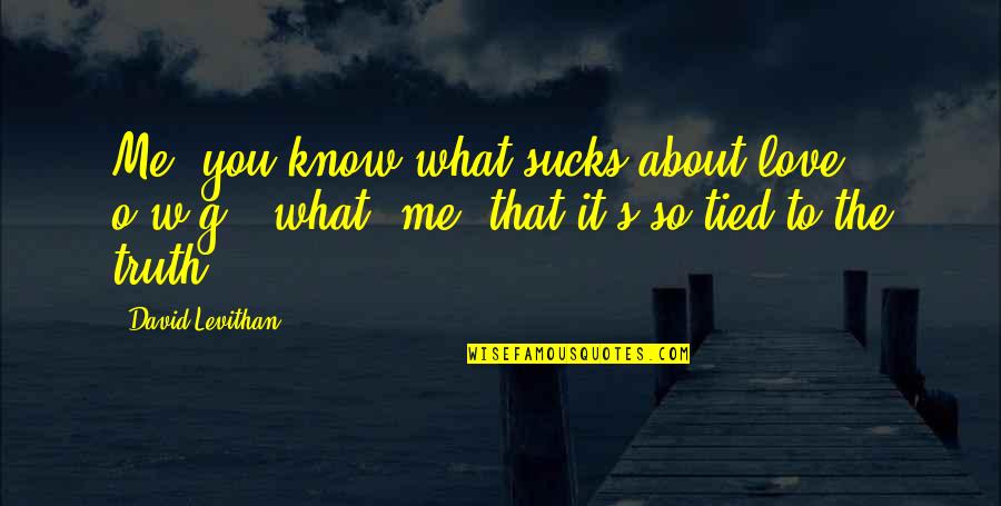 David's Quotes By David Levithan: Me: you know what sucks about love? o.w.g.: