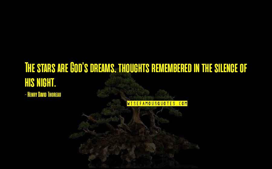 David's Quotes By Henry David Thoreau: The stars are God's dreams, thoughts remembered in