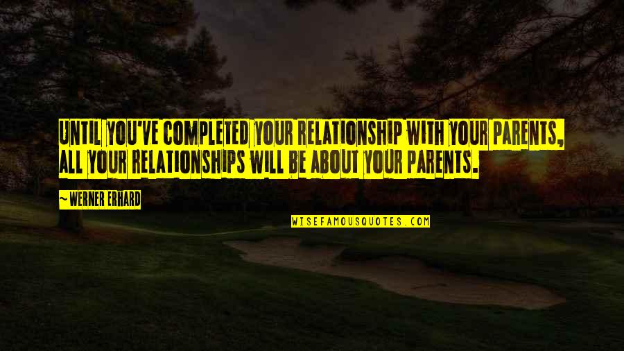 Davids Steakhouse Quotes By Werner Erhard: Until you've completed your relationship with your parents,