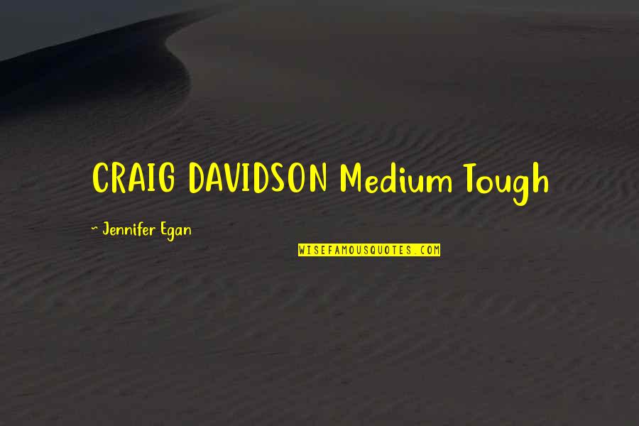 Davidson Quotes By Jennifer Egan: CRAIG DAVIDSON Medium Tough