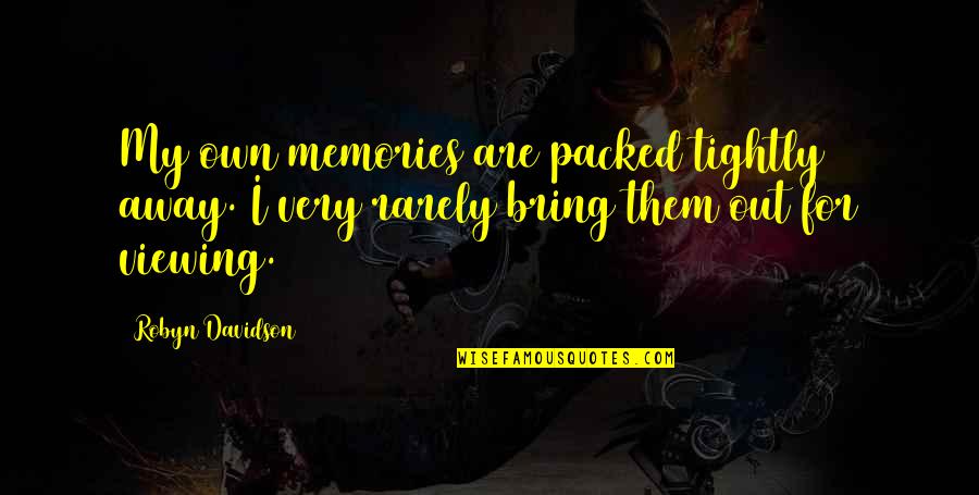 Davidson Quotes By Robyn Davidson: My own memories are packed tightly away. I