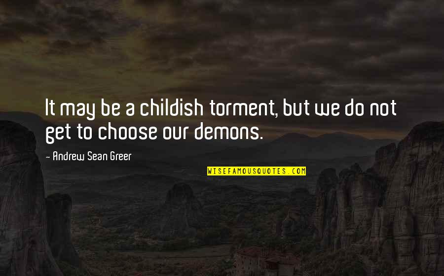Davidsons Guns Quotes By Andrew Sean Greer: It may be a childish torment, but we Davidsons Guns Quotes By Andrew Sean Greer: It may be a childish torment, but we
