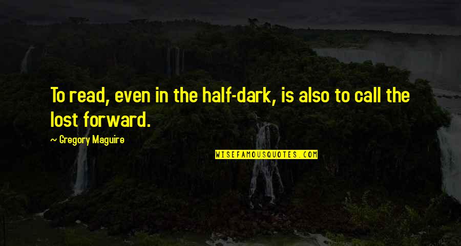 Davidsons Quotes By Gregory Maguire: To read, even in the half-dark, is also