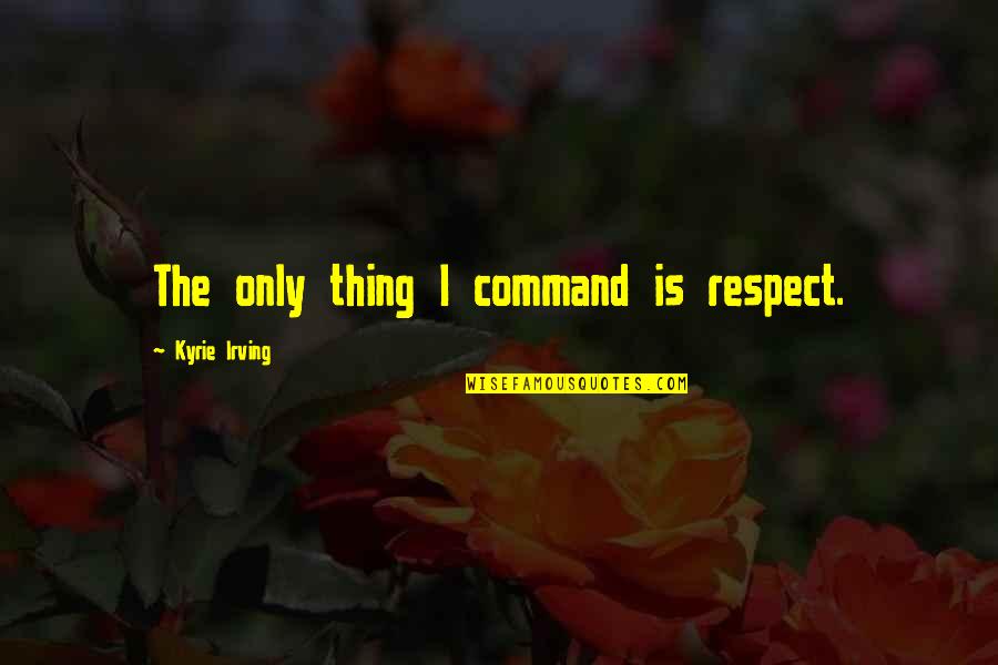 Davidsons Quotes By Kyrie Irving: The only thing I command is respect.